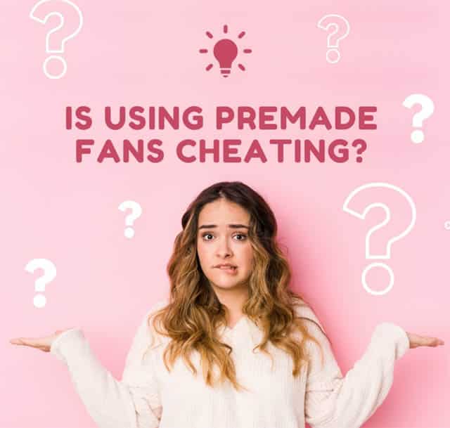 is premade fans cheating?